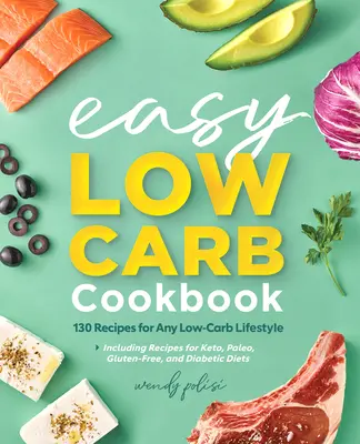 The Easy Low-Carb Cookbook (Carte de bucate cu conținut scăzut de carbohidrați): 130 de rețete pentru orice stil de viață cu conținut scăzut de carbohidrați - The Easy Low-Carb Cookbook: 130 Recipes for Any Low-Carb Lifestyle
