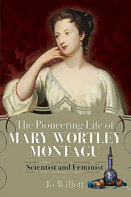 Viața de pionierat a lui Mary Wortley Montagu: om de știință și feministă - The Pioneering Life of Mary Wortley Montagu: Scientist and Feminist