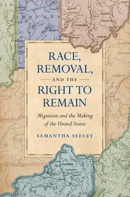 Race, Removal, and the Right to Remain: Migrația și crearea Statelor Unite - Race, Removal, and the Right to Remain: Migration and the Making of the United States