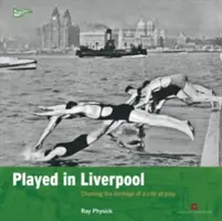 Jucat în Liverpool: Charting the Heritage of a City at Play (Cartografierea patrimoniului unui oraș în joacă) - Played in Liverpool: Charting the Heritage of a City at Play
