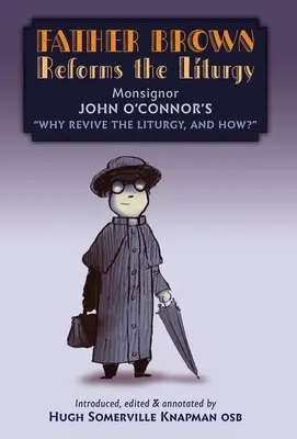 Părintele Brown reformează Liturghia: Being the Tract: De ce să revigorăm Liturghia și cum? - Father Brown Reforms the Liturgy: Being the Tract: Why Revive the Liturgy, and How?
