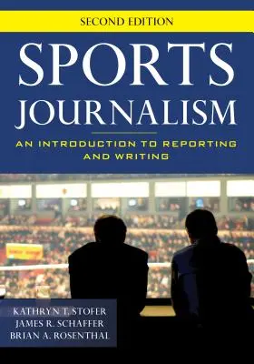 Sports Journalism: An Introduction to Reporting and Writing, Ediția a doua - Sports Journalism: An Introduction to Reporting and Writing, Second Edition