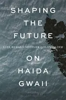 Modelarea viitorului în Haida Gwaii: Viața dincolo de colonialismul coloniștilor - Shaping the Future on Haida Gwaii: Life Beyond Settler Colonialism