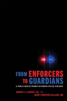 From Enforcers to Guardians: Un abecedar de sănătate publică privind încetarea violenței poliției - From Enforcers to Guardians: A Public Health Primer on Ending Police Violence
