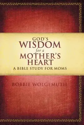 Înțelepciunea lui Dumnezeu pentru o inimă de mamă: Un studiu biblic pentru mame - God's Wisdom for a Mother's Heart: A Bible Study for Moms