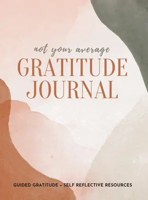 Not Your Average Gratitude Journal: Gratitudine ghidată + resurse de autoreflecție - Not Your Average Gratitude Journal: Guided Gratitude + Self Reflection Resources