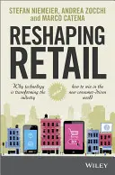 Reshaping Retail: Why Technology Is Transforming the Industry and How to Win in the New Consumer Driven World: De ce tehnologia transformă industria și cum să câștigi în noua lume condusă de consumatori - Reshaping Retail: Why Technology Is Transforming the Industry and How to Win in the New Consumer Driven World