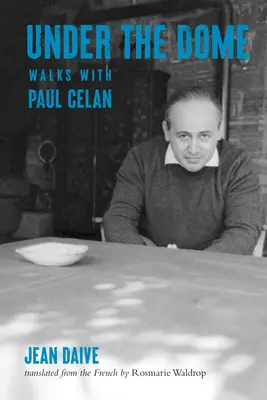 Sub dom: Plimbări cu Paul Celan - Under the Dome: Walks with Paul Celan