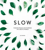 Încet: Găsirea păcii și a scopului într-o lume agitată - Slow: Finding Peace and Purpose in a Hectic World