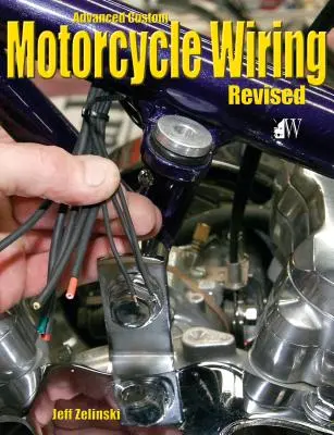Advanced Custom Motorcycle Wiring- Ediție revizuită - Advanced Custom Motorcycle Wiring- Revised Edition