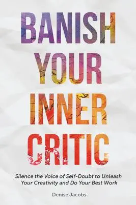 Banish Your Inner Critic: Silence the Voice of Self-Doubt to Unleash Your Creativity and Do Your Best Work (un cadou pentru artiști pentru a combate auto - Banish Your Inner Critic: Silence the Voice of Self-Doubt to Unleash Your Creativity and Do Your Best Work (a Gift for Artists to Combat Self-Do