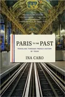 Paris spre trecut: Călătorind cu trenul prin istoria Franței - Paris to the Past: Traveling Through French History by Train