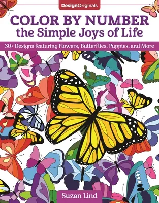 Colorează după număr bucuriile simple ale vieții: peste 30 de modele cu flori, fluturi, cățeluși și multe altele - Color by Number the Simple Joys of Life: 30+ Designs Featuring Flowers, Butterflies, Puppies, and More