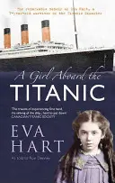 O fată la bordul Titanicului: Remarcabilele memorii ale Evei Hart, o supraviețuitoare de 7 ani a dezastrului de pe Titanic - A Girl Aboard the Titanic: The Remarkable Memoir of Eva Hart, a 7-Year-Old Survivor of the Titanic Disaster