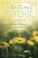 Psihicul natural: Ghidul personal al lui Ellen Dugan pentru domeniul psihic - The Natural Psychic: Ellen Dugan's Personal Guide to the Psychic Realm