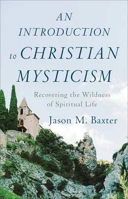 O introducere în misticismul creștin: Recuperarea sălbăticiei vieții spirituale - An Introduction to Christian Mysticism: Recovering the Wildness of Spiritual Life