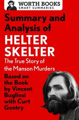 Rezumat și analiză a cărții Helter Skelter: Povestea adevărată a crimelor Manson: Bazată pe carte de Vincent Bugliosi cu Curt Gentry - Summary and Analysis of Helter Skelter: The True Story of the Manson Murders: Based on the Book by Vincent Bugliosi with Curt Gentry