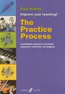 Procesul de practică: Revoluționați practica pentru a maximiza plăcerea, motivația și progresul - The Practice Process: Revolutionize Practice to Maximize Enjoyment, Motivation and Progress