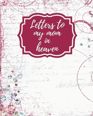 Scrisori către mama mea din cer: Mamă minunată Inima se simte comoară Keepsake Amintiri Jurnal de durere Povestea noastră Dragă mamă Pentru fiice Pentru fii - Letters To My Mom In Heaven: Wonderful Mom Heart Feels Treasure Keepsake Memories Grief Journal Our Story Dear Mom For Daughters For Sons