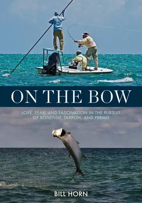 On the Bow: Dragoste, teamă și fascinație în căutarea peștilor Bonefish, Tarpon și Permit - On the Bow: Love, Fear, and Fascination in the Pursuit of Bonefish, Tarpon, and Permit