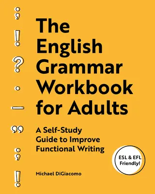 The English Grammar Workbook for Adults (Manualul de gramatică engleză pentru adulți): A Self-Study Guide to Improve Functional Writing (Ghid de studiu individual pentru îmbunătățirea scrierii funcționale) - The English Grammar Workbook for Adults: A Self-Study Guide to Improve Functional Writing