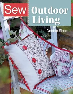 Sew Outdoor Living: Brighten Up Your Garden with 25 Colourful Projects (Înveselește-ți grădina cu 25 de proiecte colorate) - Sew Outdoor Living: Brighten Up Your Garden with 25 Colourful Projects
