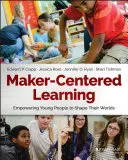 Învățarea centrată pe creatori: Împuternicirea tinerilor pentru a-și modela lumea - Maker-Centered Learning: Empowering Young People to Shape Their Worlds