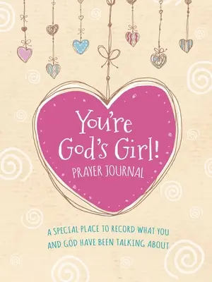 Tu ești fata lui Dumnezeu! Jurnalul de rugăciune: A Special Place to Record What You and God Have Been Talking about - You're God's Girl! Prayer Journal: A Special Place to Record What You and God Have Been Talking about