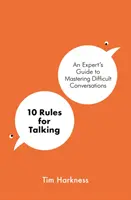 10 reguli pentru a vorbi - Ghidul unui expert pentru a stăpâni conversațiile dificile - 10 Rules for Talking - An Expert's Guide to Mastering Difficult Conversations