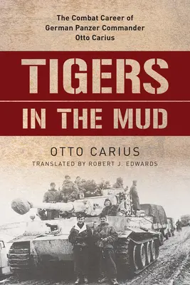 Tigri în noroi: Cariera de luptă a comandantului Panzer german Otto Carius - Tigers in the Mud: The Combat Career of German Panzer Commander Otto Carius