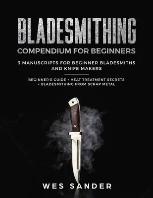 Bladesmithing: Compendiu de bladesmithing pentru începători: Ghidul începătorului + Secretele tratamentului termic + Bladesmithing from Scrap Metal: 3 - Bladesmithing: Bladesmithing Compendium for Beginners: Beginner's Guide + Heat Treatment Secrets + Bladesmithing from Scrap Metal: 3