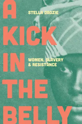 Un șut în burtă: Femeile, sclavia și rezistența - A Kick in the Belly: Women, Slavery and Resistance