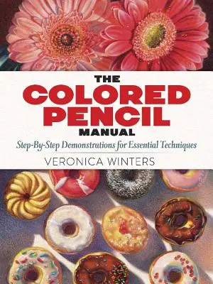 The Colored Pencil Manual: Instrucțiuni și tehnici pas cu pas - The Colored Pencil Manual: Step-By-Step Instructions and Techniques