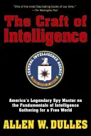 Meșteșugul serviciilor de informații: Legendarul maestru al spionajului american despre principiile de bază ale colectării de informații pentru o lume liberă - The Craft of Intelligence: America's Legendary Spy Master on the Fundamentals of Intelligence Gathering for a Free World