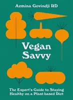 Vegan Savvy: Ghidul expertului pentru nutriția într-o dietă bazată pe plante - Vegan Savvy: The Expert's Guide to Nutrition on a Plant-Based Diet