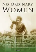 Femei obișnuite - activiste irlandeze în anii revoluției 1900-1923 (No Ordinary Women - Irish Female Activists in the Revolutionary Years 1900-1923) - No Ordinary Women - Irish Female Activists in the Revolutionary Years 1900-1923