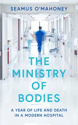 Ministerul corpurilor: Un an de viață și moarte într-un spital modern - The Ministry of Bodies: A Year of Life and Death in a Modern Hospital