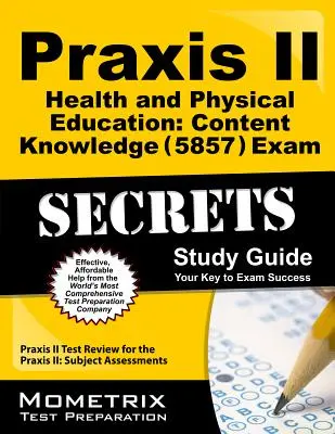 Praxis II Sănătate și educație fizică: Cunoștințe de conținut (5857) Exam Secrets Study Guide: Praxis II Test Review for the Praxis II: Subject Assessmen - Praxis II Health and Physical Education: Content Knowledge (5857) Exam Secrets Study Guide: Praxis II Test Review for the Praxis II: Subject Assessmen