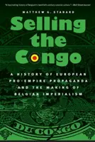 Selling the Congo: O istorie a propagandei europene pro-imperiale și a formării imperialismului belgian - Selling the Congo: A History of European Pro-Empire Propaganda and the Making of Belgian Imperialism