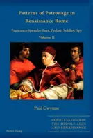 Patterns of Patronage in Renaissance Rome; Francesco Sperulo: Poet, Prelat, Soldat, Spion - Volumul II - Patterns of Patronage in Renaissance Rome; Francesco Sperulo: Poet, Prelate, Soldier, Spy - Volume II