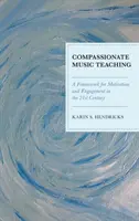 Predarea muzicii cu compasiune: Un cadru pentru motivare și implicare în secolul XXI - Compassionate Music Teaching: A Framework for Motivation and Engagement in the 21st Century