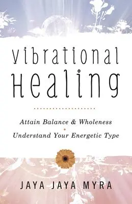 Vindecarea vibrațională: Atinge echilibrul și plenitudinea * Înțelege-ți tipul energetic - Vibrational Healing: Attain Balance & Wholeness * Understand Your Energetic Type