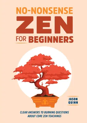 No-Nonsense Zen pentru începători: Răspunsuri clare la întrebări arzătoare despre învățăturile Zen de bază - No-Nonsense Zen for Beginners: Clear Answers to Burning Questions about Core Zen Teachings