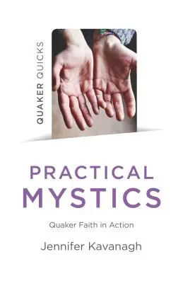 Quaker Quicks - Mistica practică: Credința quaker în acțiune - Quaker Quicks - Practical Mystics: Quaker Faith in Action