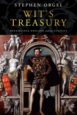 Wit's Treasury: Anglia Renașterii și clasicii - Wit's Treasury: Renaissance England and the Classics