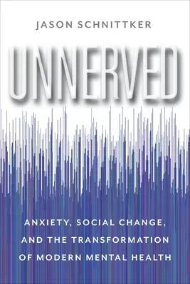 Unnerved: Anxietate, schimbare socială și transformarea sănătății mintale moderne - Unnerved: Anxiety, Social Change, and the Transformation of Modern Mental Health