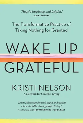Wake Up Grateful: Practica transformatoare de a nu lua nimic de-a gata - Wake Up Grateful: The Transformative Practice of Taking Nothing for Granted