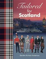 Tailored for Scotland - Poveștile și evenimentele din 150 de ani care au modelat șase generații ale companiei Kinloch Anderson, renumită ca Tailors and Kilt - Tailored for Scotland - The stories and events of 150 years that shaped six generations of the Kinloch Anderson company, renowned as Tailors and Kilt