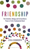 Prietenia - Evoluția, biologia și puterea extraordinară a legăturii fundamentale a vieții - Friendship - The Evolution, Biology and Extraordinary Power of Life's Fundamental Bond