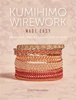 Kumihimo Wirework Made Easy: 20 de modele de bijuterii împletite pas cu pas - Kumihimo Wirework Made Easy: 20 Braided Jewelry Designs Step-By-Step
